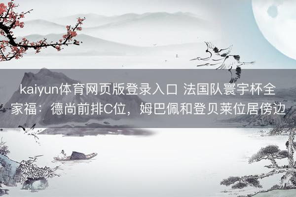 kaiyun体育网页版登录入口 法国队寰宇杯全家福：德尚前排C位，姆巴佩和登贝莱位居傍边