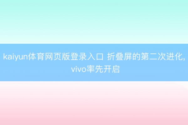 kaiyun体育网页版登录入口 折叠屏的第二次进化， vivo率先开启