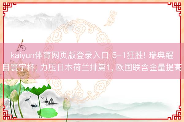 kaiyun体育网页版登录入口 5-1狂胜! 瑞典醒目寰宇杯， 力压日本荷兰排第1， 欧国联含金量提高